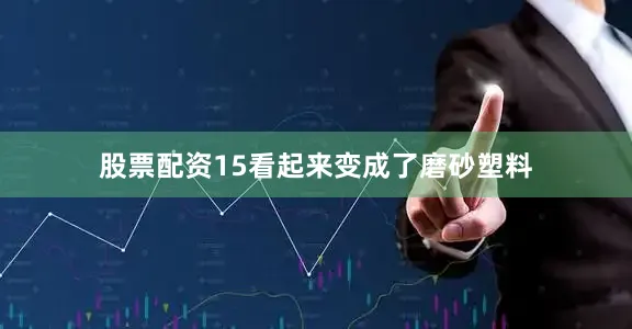 股票配资15看起来变成了磨砂塑料